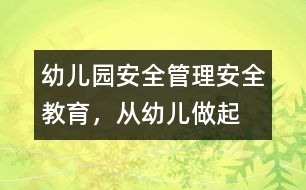 幼兒園安全管理：安全教育，從幼兒做起