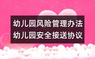 幼兒園風(fēng)險管理辦法：幼兒園安全接送協(xié)議書