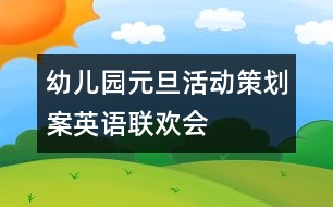 幼兒園元旦活動策劃案——英語聯(lián)歡會