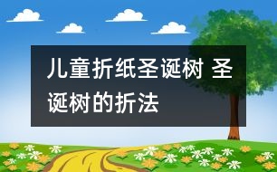 兒童折紙圣誕樹(shù) 圣誕樹(shù)的折法