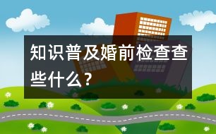 知識(shí)普及：婚前檢查查些什么？