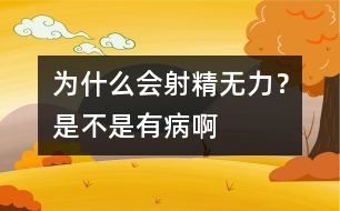 為什么會射精無力？是不是有病啊