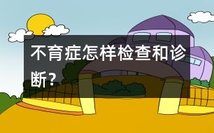 不育癥怎樣檢查和診斷？