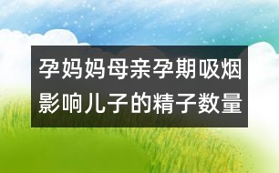 孕媽媽：母親孕期吸煙影響兒子的精子數(shù)量