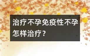 治療不孕：免疫性不孕怎樣治療？