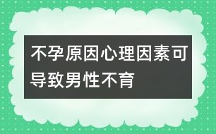 不孕原因心理因素可導致男性不育