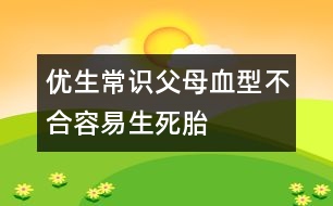 優(yōu)生常識：父母血型不合容易生死胎