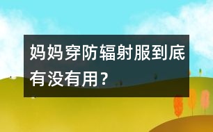 媽媽穿防輻射服到底有沒有用？