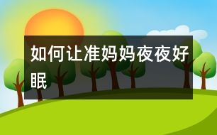 如何讓準(zhǔn)媽媽夜夜好眠