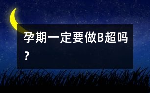 孕期一定要做“B超”嗎？