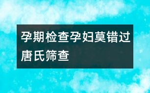 孕期檢查：孕婦莫錯過唐氏篩查