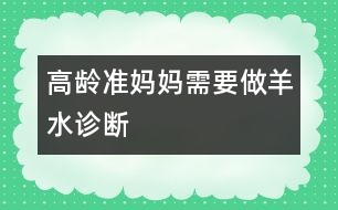 高齡準媽媽需要做羊水診斷