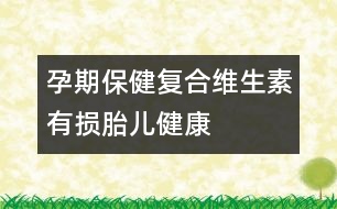 孕期保?。簭秃暇S生素有損胎兒健康