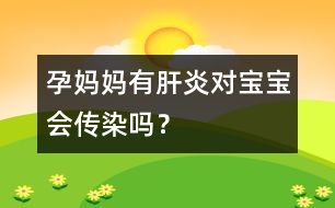 孕媽媽有肝炎對寶寶會傳染嗎？