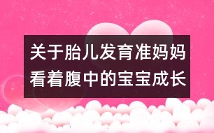 關(guān)于胎兒發(fā)育：準(zhǔn)媽媽看著腹中的寶寶成長