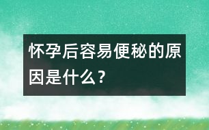 懷孕后容易便秘的原因是什么？