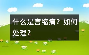 什么是“宮縮痛”？如何處理？