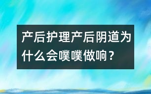 產(chǎn)后護(hù)理：產(chǎn)后陰道為什么會(huì)噗噗做響？