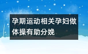 孕期運(yùn)動(dòng)相關(guān)：孕婦做體操有助分娩