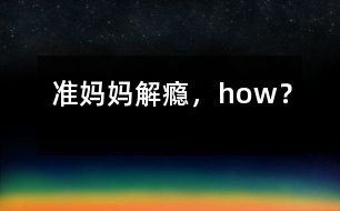 準(zhǔn)媽媽解“癮”，how？