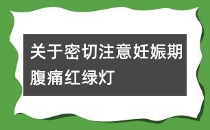 關(guān)于密切注意妊娠期腹痛紅綠燈