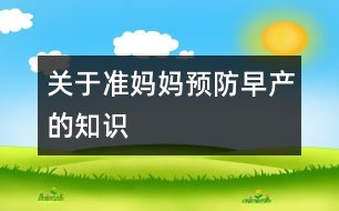 關(guān)于準(zhǔn)媽媽預(yù)防早產(chǎn)的知識