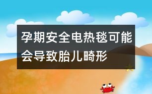 孕期安全：電熱毯可能會導致胎兒畸形