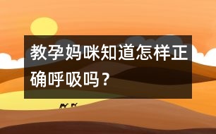 教孕媽咪知道怎樣正確呼吸嗎？