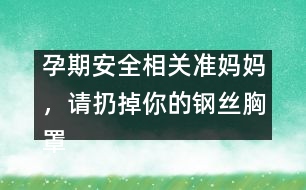 孕期安全相關(guān)：準(zhǔn)媽媽，請扔掉你的鋼絲胸罩吧