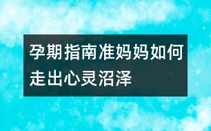 孕期指南：準媽媽如何走出心靈沼澤