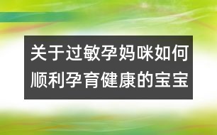 關(guān)于過(guò)敏孕媽咪如何順利孕育健康的寶寶