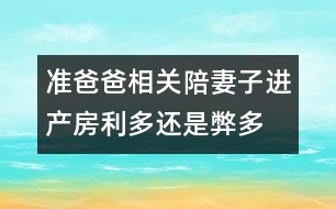 準(zhǔn)爸爸相關(guān)：陪妻子進(jìn)產(chǎn)房利多還是弊多