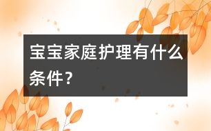 寶寶家庭護(hù)理有什么條件？