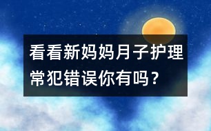 看看新媽媽月子護(hù)理常犯錯(cuò)誤你有嗎？