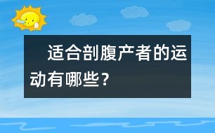 　適合剖腹產(chǎn)者的運動有哪些？