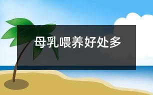 母乳喂養(yǎng)好處多