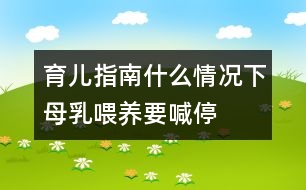 育兒指南：什么情況下母乳喂養(yǎng)要喊“?！?></p>										
													<p>　　1.母親患急性或慢性傳染病、心臟病、腎臟疾病、糖尿病等疾病時應停止哺乳。慢性病需用藥治療時應暫停喂哺。</p><p>　　2.母親在使用抗生素、四環(huán)素等藥物治療期間，應暫停母乳喂養(yǎng)。</p><p>　　3.母親如患乳頭皸裂、乳房疾病時，應暫停直接哺乳?？梢园讶橹鰜?，消毒后給寶寶吃。同時注意乳頭的保護，可以涂保護性軟膏，防止繼發(fā)感染。</p><p>　　4.母親如患乳腺炎時，應暫?；紓?cè)授乳。每次在喂奶時要將乳汁吸空，有利于防止乳腺炎的發(fā)生。</p><p>　　文/胡淵英(上海交通大學附屬兒童醫(yī)院副主任護師)</p>						</div>
						</div>
					</div>
					<div   id=