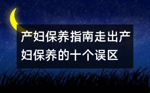 產(chǎn)婦保養(yǎng)指南：、走出產(chǎn)婦保養(yǎng)的十個(gè)誤區(qū)