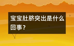 寶寶肚臍突出是什么回事？