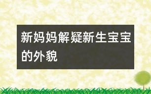 新媽媽解疑：新生寶寶的外貌