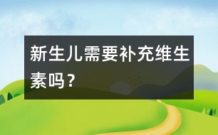 新生兒需要補(bǔ)充維生素嗎？