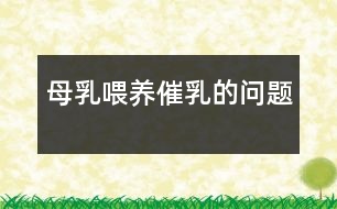 母乳喂養(yǎng)催乳的問題