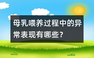 母乳喂養(yǎng)過程中的異常表現(xiàn)有哪些？