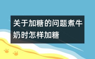 關(guān)于加糖的問題：煮牛奶時(shí)怎樣加糖