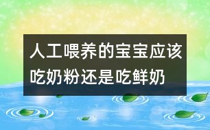 人工喂養(yǎng)的寶寶應(yīng)該吃奶粉還是吃鮮奶