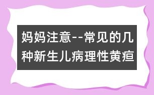 媽媽注意--常見的幾種新生兒病理性黃疸