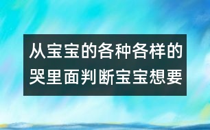 從寶寶的各種各樣的哭里面判斷寶寶想要什么？