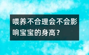 喂養(yǎng)不合理會(huì)不會(huì)影響寶寶的身高？