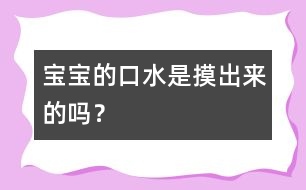 寶寶的口水是摸出來的嗎？