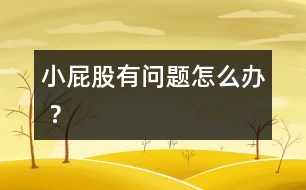 小屁股有問題怎么辦 ？